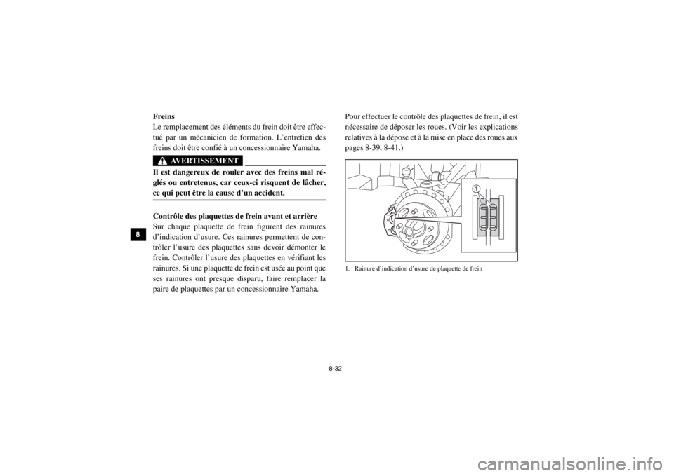 YAMAHA VIKING 2015  Notices Demploi (in French) 8-32
8
9
10
11
12
13
14
Freins
Le remplacement des éléments du frein doit être effec-
tué par un mécanicien de formation. L’entretien des
freins doit être confié à un concessionnaire Yamaha.