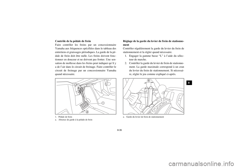 YAMAHA VIKING 2015 Notices Demploi (in French) 8-35
1
2
3
4
5
6
78
9
10
11
12
13
14
FVU01220Contrôle de la pédale de frein
Faire contrôler les freins par un concessionnaire
Yamaha aux fréquences spécifiées dans le tableau des
entretiens et g YAMAHA VIKING 2015 Notices Demploi (in French) 8-35
1
2
3
4
5
6
78
9
10
11
12
13
14
FVU01220Contrôle de la pédale de frein
Faire contrôler les freins par un concessionnaire
Yamaha aux fréquences spécifiées dans le tableau des
entretiens et g