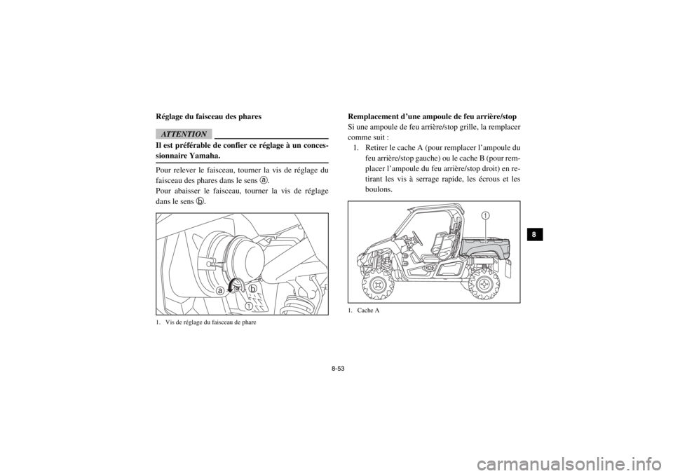 YAMAHA VIKING 2015 Notices Demploi (in French) 8-53
1
2
3
4
5
6
78
9
10
11
12
13
14
FVU00990Réglage du faisceau des pharesATTENTIONIl est préférable de confier ce réglage à un conces-
sionnaire Yamaha.Pour relever le faisceau, tourner la vis YAMAHA VIKING 2015 Notices Demploi (in French) 8-53
1
2
3
4
5
6
78
9
10
11
12
13
14
FVU00990Réglage du faisceau des pharesATTENTIONIl est préférable de confier ce réglage à un conces-
sionnaire Yamaha.Pour relever le faisceau, tourner la vis