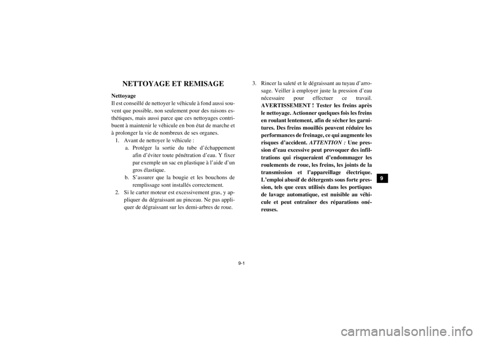 YAMAHA VIKING 2015  Notices Demploi (in French) 9-1
1
2
3
4
5
6
7
89
10
11
12
13
14
FVU01030
1-NETTOYAGE ET REMISAGE
Nettoyage
Il est conseillé de nettoyer le véhicule à fond aussi sou-
vent que possible, non seulement pour des raisons es-
thét