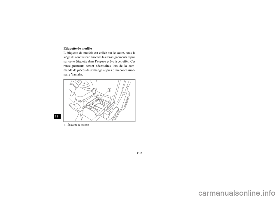 YAMAHA VIKING 2015 Notices Demploi (in French) 11-2
11
12
13
14
FVU00121Étiquette de modèle
L’étiquette de modèle est collée sur le cadre, sous le
siège du conducteur. Inscrire les renseignements repris
sur cette étiquette dans l’espace YAMAHA VIKING 2015 Notices Demploi (in French) 11-2
11
12
13
14
FVU00121Étiquette de modèle
L’étiquette de modèle est collée sur le cadre, sous le
siège du conducteur. Inscrire les renseignements repris
sur cette étiquette dans l’espace