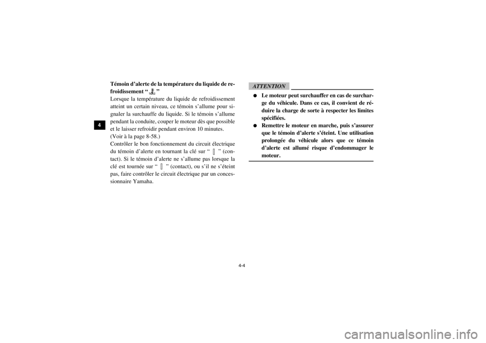 YAMAHA VIKING 2015  Notices Demploi (in French) 4-4
4
5
6
7
8
9
10
11
12
13
14
5B410002Témoin d’alerte de la température du liquide de re-
froidissement “ ”
Lorsque la température du liquide de refroidissement
atteint un certain niveau, ce