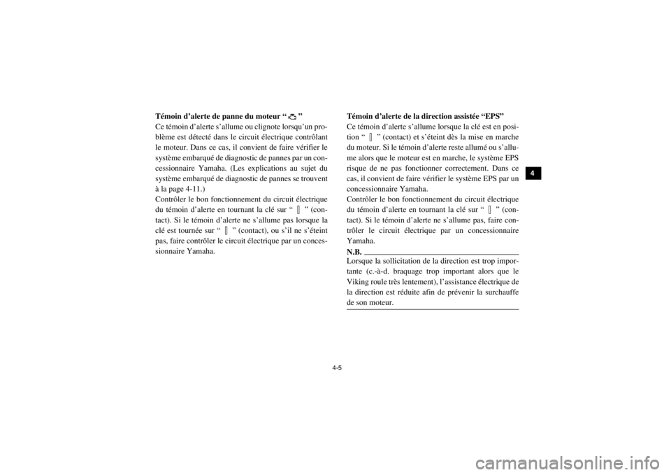 YAMAHA VIKING 2015  Notices Demploi (in French) 4-5
1
2
34
5
6
7
8
9
10
11
12
13
14
5B410003Témoin d’alerte de panne du moteur “ ”
Ce témoin d’alerte s’allume ou clignote lorsqu’un pro-
blème est détecté dans le circuit électrique