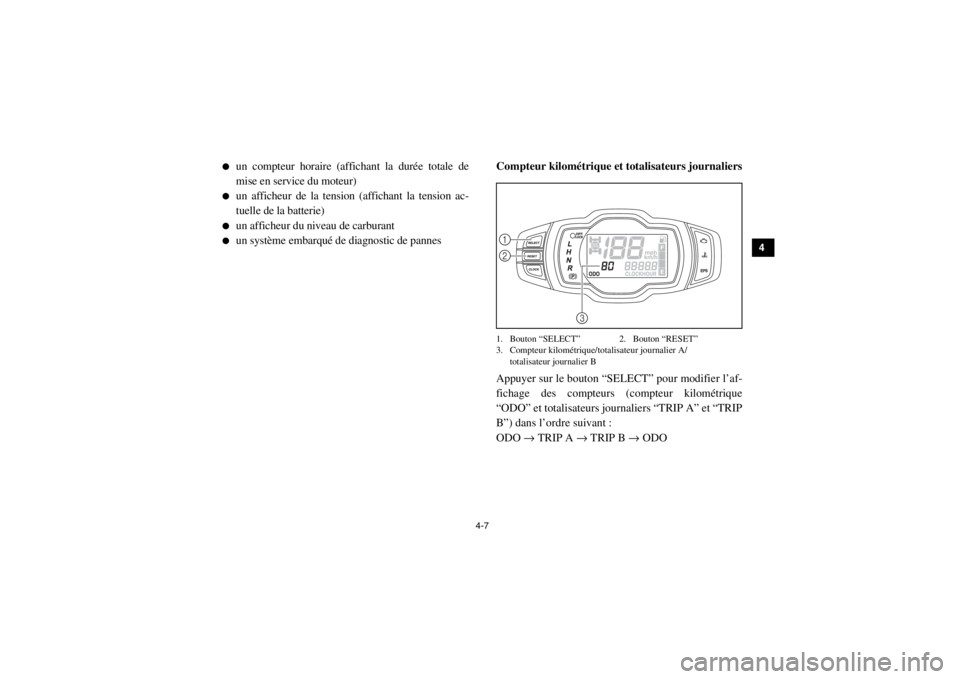 YAMAHA VIKING 2015  Notices Demploi (in French) 4-7
1
2
34
5
6
7
8
9
10
11
12
13
14
●
un compteur horaire (affichant la durée totale de
mise en service du moteur)
●
un afficheur de la tension (affichant la tension ac-
tuelle de la batterie)
�