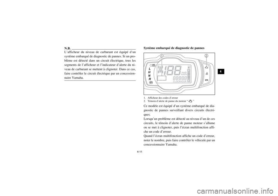 YAMAHA VIKING 2015  Notices Demploi (in French) 4-11
1
2
34
5
6
7
8
9
10
11
12
13
14
N.B.L’afficheur du niveau de carburant est équipé d’un
système embarqué de diagnostic de pannes. Si un pro-
blème est détecté dans un circuit électriqu