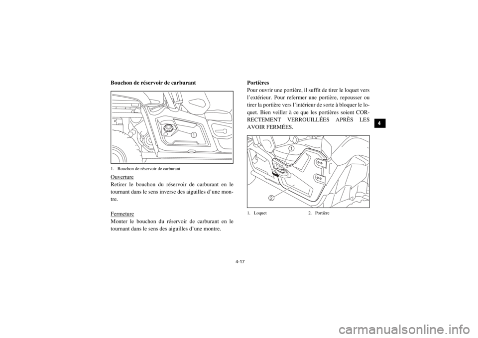 YAMAHA VIKING 2015  Notices Demploi (in French) 4-17
1
2
34
5
6
7
8
9
10
11
12
13
14
FVU00300Bouchon de réservoir de carburant1. Bouchon de réservoir de carburantOuvertureRetirer le bouchon du réservoir de carburant en le
tournant dans le sens i