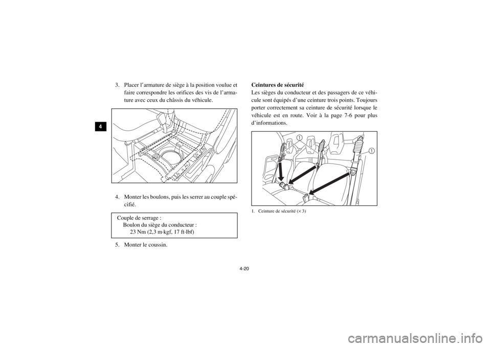 YAMAHA VIKING 2015  Notices Demploi (in French) 4-20
4
5
6
7
8
9
10
11
12
13
14
3. Placer l’armature de siège à la position voulue et faire correspondre les orifices des vis de l’arma-
ture avec ceux du châssis du véhicule.
4. Monter les bo