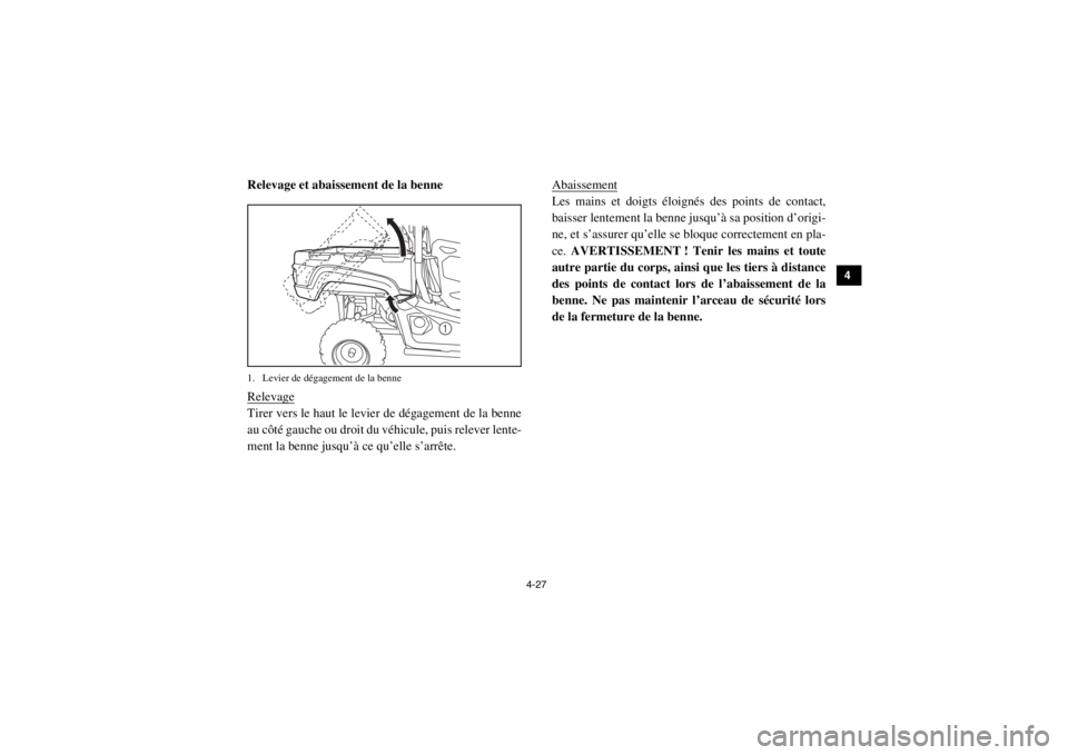 YAMAHA VIKING 2015 Notices Demploi (in French) 4-27
1
2
34
5
6
7
8
9
10
11
12
13
14
Relevage et abaissement de la benne1. Levier de dégagement de la benneRelevageTirer vers le haut le levier de dégagement de la benne
au côté gauche ou droit du YAMAHA VIKING 2015 Notices Demploi (in French) 4-27
1
2
34
5
6
7
8
9
10
11
12
13
14
Relevage et abaissement de la benne1. Levier de dégagement de la benneRelevageTirer vers le haut le levier de dégagement de la benne
au côté gauche ou droit du