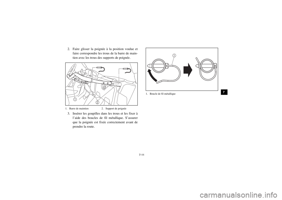 YAMAHA VIKING 2015  Notices Demploi (in French) 7-11
1
2
3
4
5
67
8
9
10
11
12
13
14
2. Faire glisser la poignée à la position voulue etfaire correspondre les trous de la barre de main-
tien avec les trous des supports de poignée.1. Barre de mai