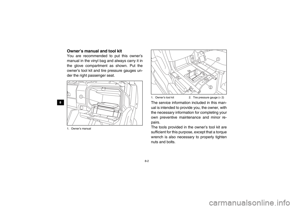 YAMAHA VIKING 2014 Owners Manual 8-2
8
9
10
11
12
13
14
EVU00660Owner’s manual and tool kitYou are recommended to put this owner’s
manual in the vinyl bag and always carry it in
the glove compartment as shown. Put the
owner’s t YAMAHA VIKING 2014 Owners Manual 8-2
8
9
10
11
12
13
14
EVU00660Owner’s manual and tool kitYou are recommended to put this owner’s
manual in the vinyl bag and always carry it in
the glove compartment as shown. Put the
owner’s t