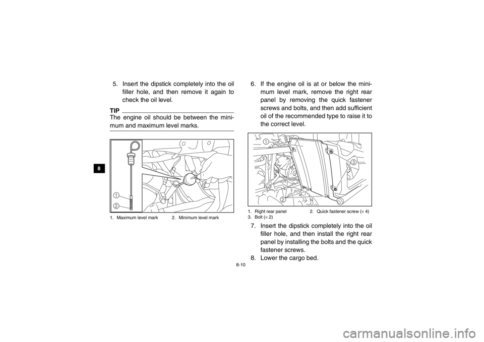 YAMAHA VIKING 2014 Owners Manual 8-10
8
9
10
11
12
13
14
5. Insert the dipstick completely into the oil filler hole, and then remove it again to
check the oil level. TIPThe engine oil should be between the mini-
mum and maximum level YAMAHA VIKING 2014 Owners Manual 8-10
8
9
10
11
12
13
14
5. Insert the dipstick completely into the oil filler hole, and then remove it again to
check the oil level. TIPThe engine oil should be between the mini-
mum and maximum level