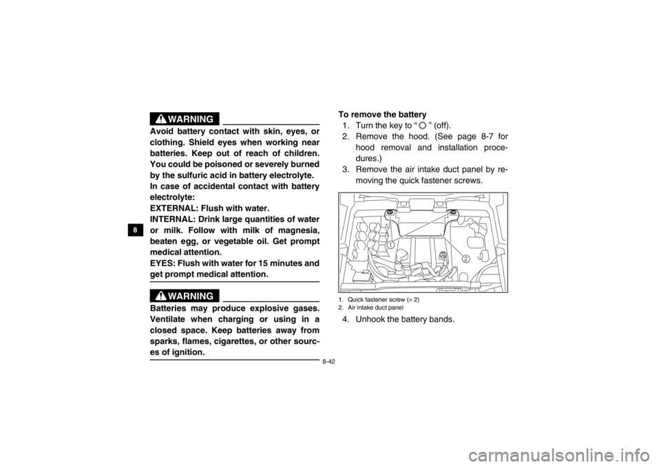 YAMAHA VIKING 2014 Owners Manual 8-42
8
9
10
11
12
13
14
WARNING
Avoid battery contact with skin, eyes, or
clothing. Shield eyes when working near
batteries. Keep out of reach of children.
You could be poisoned or severely burned
by YAMAHA VIKING 2014 Owners Manual 8-42
8
9
10
11
12
13
14
WARNING
Avoid battery contact with skin, eyes, or
clothing. Shield eyes when working near
batteries. Keep out of reach of children.
You could be poisoned or severely burned
by