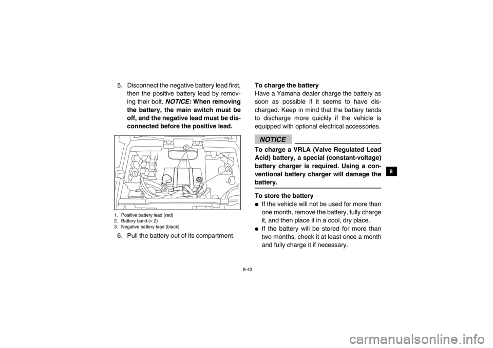YAMAHA VIKING 2014 Owners Manual 8-43
1
2
3
4
5
6
78
9
10
11
12
13
14
5. Disconnect the negative battery lead first,then the positive battery lead by remov-
ing their bolt. NOTICE: When removing
the battery, the main switch must be
YAMAHA VIKING 2014 Owners Manual 8-43
1
2
3
4
5
6
78
9
10
11
12
13
14
5. Disconnect the negative battery lead first,then the positive battery lead by remov-
ing their bolt. NOTICE: When removing
the battery, the main switch must be