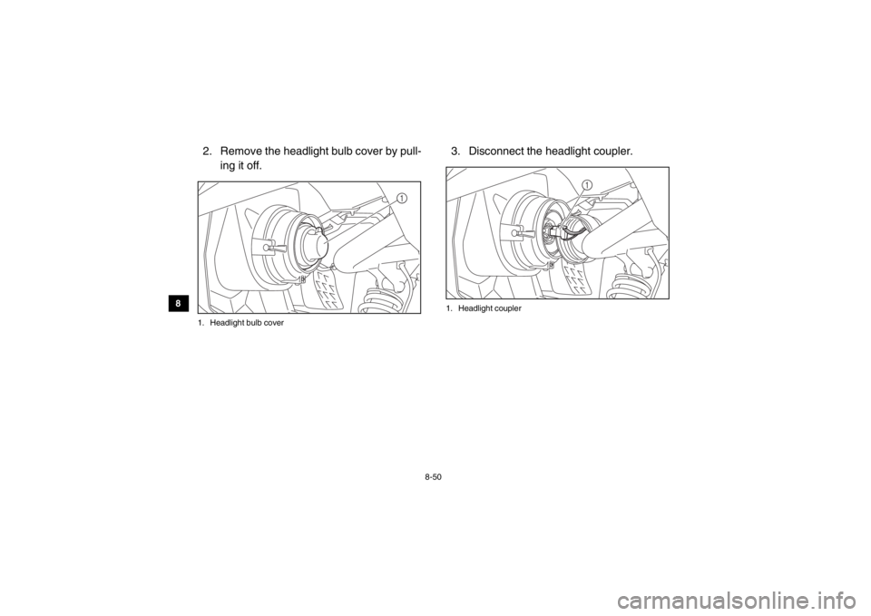 YAMAHA VIKING 2014 Owners Manual 8-50
8
9
10
11
12
13
14
2. Remove the headlight bulb cover by pull- ing it off.1. Headlight bulb cover
3. Disconnect the headlight coupler.1. Headlight coupler
1
1
1XP7B_EE.book Page 50 Tuesday, F YAMAHA VIKING 2014 Owners Manual 8-50
8
9
10
11
12
13
14
2. Remove the headlight bulb cover by pull- ing it off.1. Headlight bulb cover
3. Disconnect the headlight coupler.1. Headlight coupler
1
1
1XP7B_EE.book Page 50 Tuesday, F