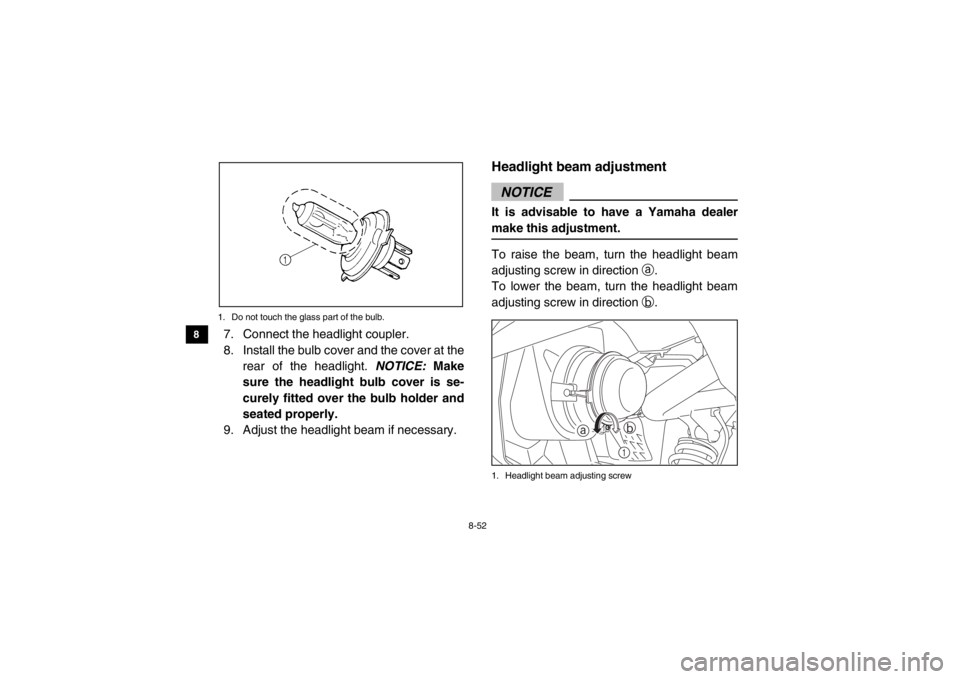 YAMAHA VIKING 2014 Owners Manual 8-52
8
9
10
11
12
13
14
1. Do not touch the glass part of the bulb.7. Connect the headlight coupler.
8. Install the bulb cover and the cover at the rear of the headlight. NOTICE: Make
sure the headli YAMAHA VIKING 2014 Owners Manual 8-52
8
9
10
11
12
13
14
1. Do not touch the glass part of the bulb.7. Connect the headlight coupler.
8. Install the bulb cover and the cover at the rear of the headlight. NOTICE: Make
sure the headli