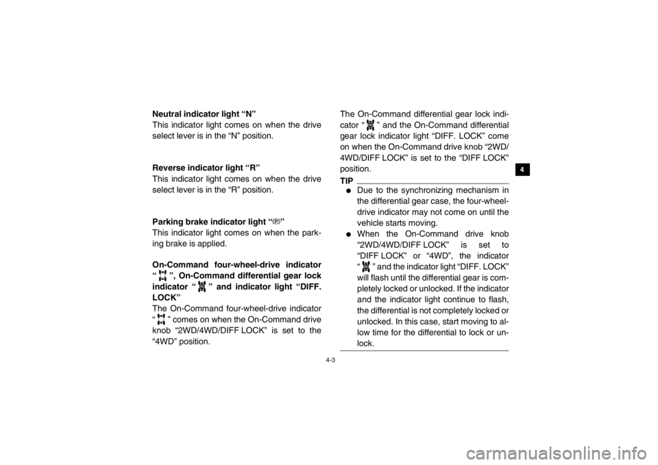 YAMAHA VIKING 2014 Owners Guide 4-3
1
2
34
5
6
7
8
9
10
11
12
13
14
EVU00170Neutral indicator light “N”
This indicator light comes on when the drive
select lever is in the “N” position.5B410001Reverse indicator light “R” YAMAHA VIKING 2014 Owners Guide 4-3
1
2
34
5
6
7
8
9
10
11
12
13
14
EVU00170Neutral indicator light “N”
This indicator light comes on when the drive
select lever is in the “N” position.5B410001Reverse indicator light “R”