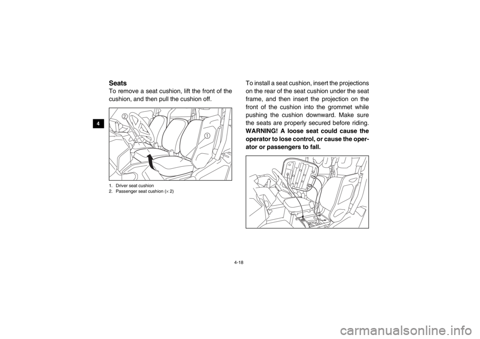 YAMAHA VIKING 2014 Service Manual 4-18
4
5
6
7
8
9
10
11
12
13
14
EVU00330SeatsTo remove a seat cushion, lift the front of the
cushion, and then pull the cushion off.1. Driver seat cushion
2. Passenger seat cushion ( × 2)
To install 