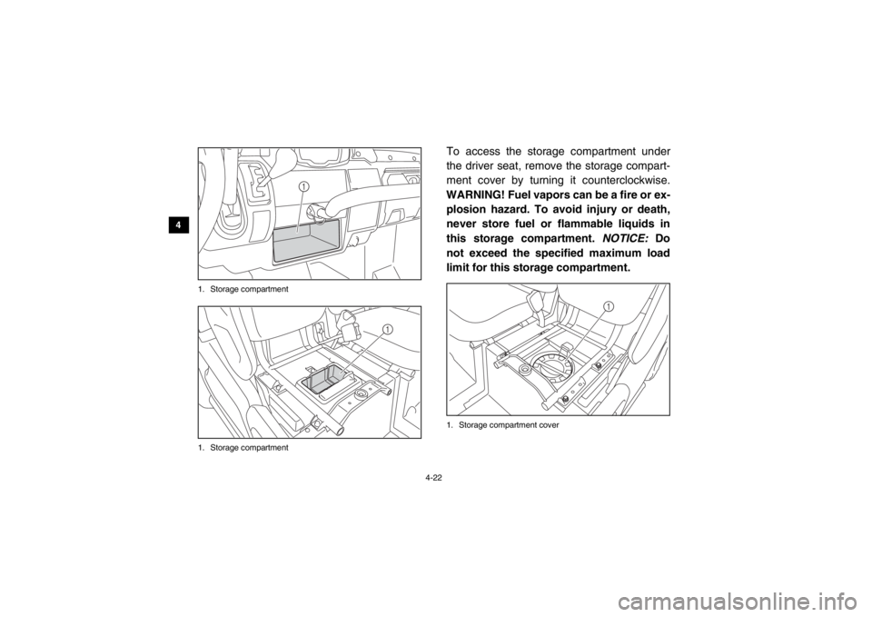 YAMAHA VIKING 2014 Workshop Manual 4-22
4
5
6
7
8
9
10
11
12
13
14
1. Storage compartment
1. Storage compartment
To access the storage compartment under
the driver seat, remove the storage compart-
ment cover by turning it counterclock