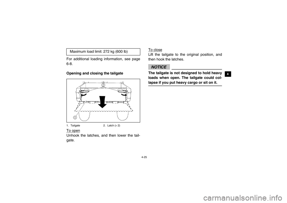YAMAHA VIKING 2014 Workshop Manual 4-25
1
2
34
5
6
7
8
9
10
11
12
13
14
For additional loading information, see page
6-8.
Opening and closing the tailgate1. Tailgate2. Latch (× 2)To openUnhook the latches, and then lower the tail-
gat