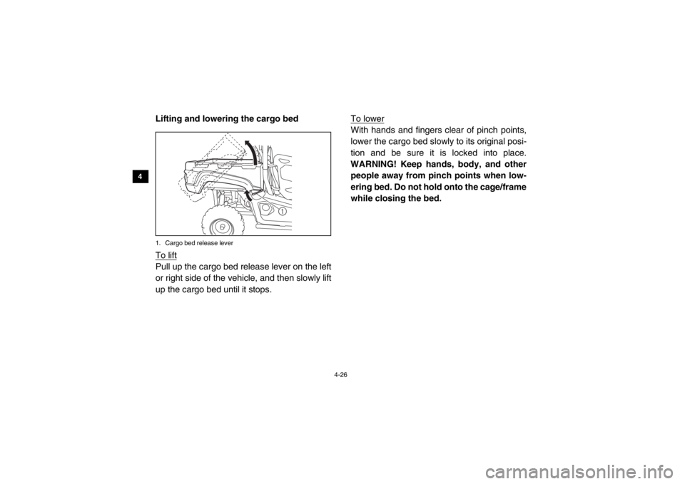 YAMAHA VIKING 2014 Workshop Manual 4-26
4
5
6
7
8
9
10
11
12
13
14
Lifting and lowering the cargo bed1. Cargo bed release leverTo liftPull up the cargo bed release lever on the left
or right side of the vehicle, and then slowly lift
up