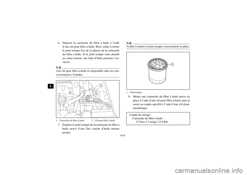 YAMAHA VIKING 2014  Notices Demploi (in French) 8-12
8
9
10
11
12
13
14
6. Déposer la cartouche du filtre à huile à l’aide d’une clé pour filtre à huile. Bien veiller à retirer
le joint torique lors de la dépose de la cartouche
du filtre