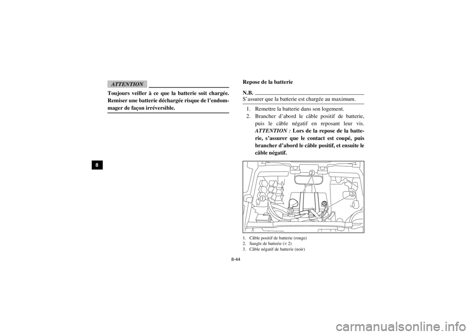YAMAHA VIKING 2014 Notices Demploi (in French) 8-44
8
9
10
11
12
13
14
ATTENTIONToujours veiller à ce que la batterie soit chargée.
Remiser une batterie déchar gée risque de l’endom-
mager de façon irréversible.
Repose de la batterieN.B.S YAMAHA VIKING 2014 Notices Demploi (in French) 8-44
8
9
10
11
12
13
14
ATTENTIONToujours veiller à ce que la batterie soit chargée.
Remiser une batterie déchar gée risque de l’endom-
mager de façon irréversible.
Repose de la batterieN.B.S