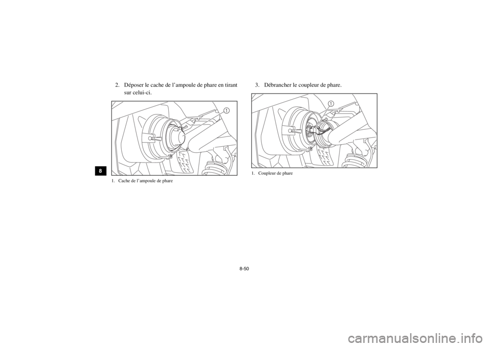 YAMAHA VIKING 2014 Notices Demploi (in French) 8-50
8
9
10
11
12
13
14
2. Déposer le cache de l’ampoule de phare en tirant sur celui-ci.1. Cache de l’ampoule de phare
3. Débrancher le coupleur de phare.1. Coupleur de phare
1
1
1XP7B_FF.boo YAMAHA VIKING 2014 Notices Demploi (in French) 8-50
8
9
10
11
12
13
14
2. Déposer le cache de l’ampoule de phare en tirant sur celui-ci.1. Cache de l’ampoule de phare
3. Débrancher le coupleur de phare.1. Coupleur de phare
1
1
1XP7B_FF.boo