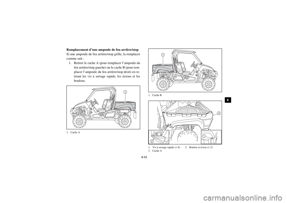 YAMAHA VIKING 2014 Notices Demploi (in French) 8-53
1
2
3
4
5
6
78
9
10
11
12
13
14
FVU01000Remplacement d’une ampoule de feu arrière/stop
Si une ampoule de feu arrière/stop grille, la remplacer
comme suit :1. Retirer le cache A (pour remplace YAMAHA VIKING 2014 Notices Demploi (in French) 8-53
1
2
3
4
5
6
78
9
10
11
12
13
14
FVU01000Remplacement d’une ampoule de feu arrière/stop
Si une ampoule de feu arrière/stop grille, la remplacer
comme suit :1. Retirer le cache A (pour remplace