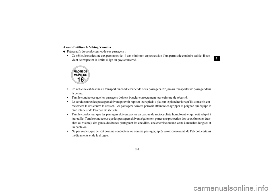YAMAHA VIKING 2014  Notices Demploi (in French) 2-2
12
3
4
5
6
7
8
9
10
11
12
13
14
Avant d’utiliser le Viking Yamaha●
Préparatifs du conducteur et de ses passagers :
 Ce véhicule est destiné aux personnes de 16 ans minimum en possession d�
