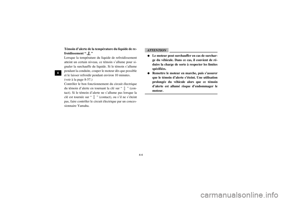 YAMAHA VIKING 2014  Notices Demploi (in French) 4-4
4
5
6
7
8
9
10
11
12
13
14
5B410002Témoin d’alerte de la température du liquide de re-
froidissement “ ”
Lorsque la température du liquide de refroidissement
atteint un certain niveau, ce