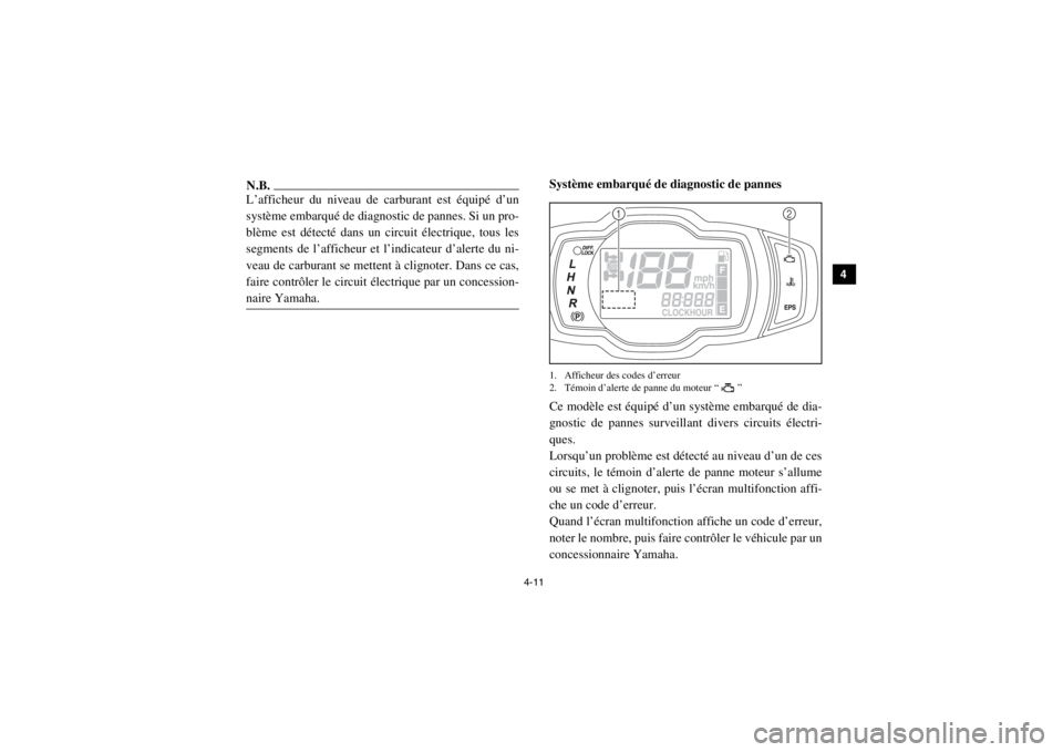 YAMAHA VIKING 2014  Notices Demploi (in French) 4-11
1
2
34
5
6
7
8
9
10
11
12
13
14
N.B.L’afficheur du niveau de carburant est équipé d’un
système embarqué de diagnostic de pannes. Si un pro-
blème est détecté dans un circuit électriqu