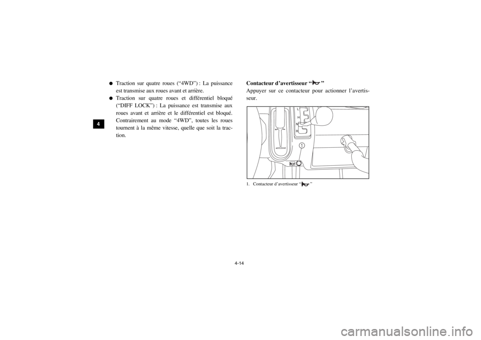YAMAHA VIKING 2014  Notices Demploi (in French) 4-14
4
5
6
7
8
9
10
11
12
13
14
●
Traction sur quatre roues (“4WD”) : La puissance
est transmise aux roues avant et arrière.
●
Traction sur quatre roues et différentiel bloqué
(“DIFF LOCK