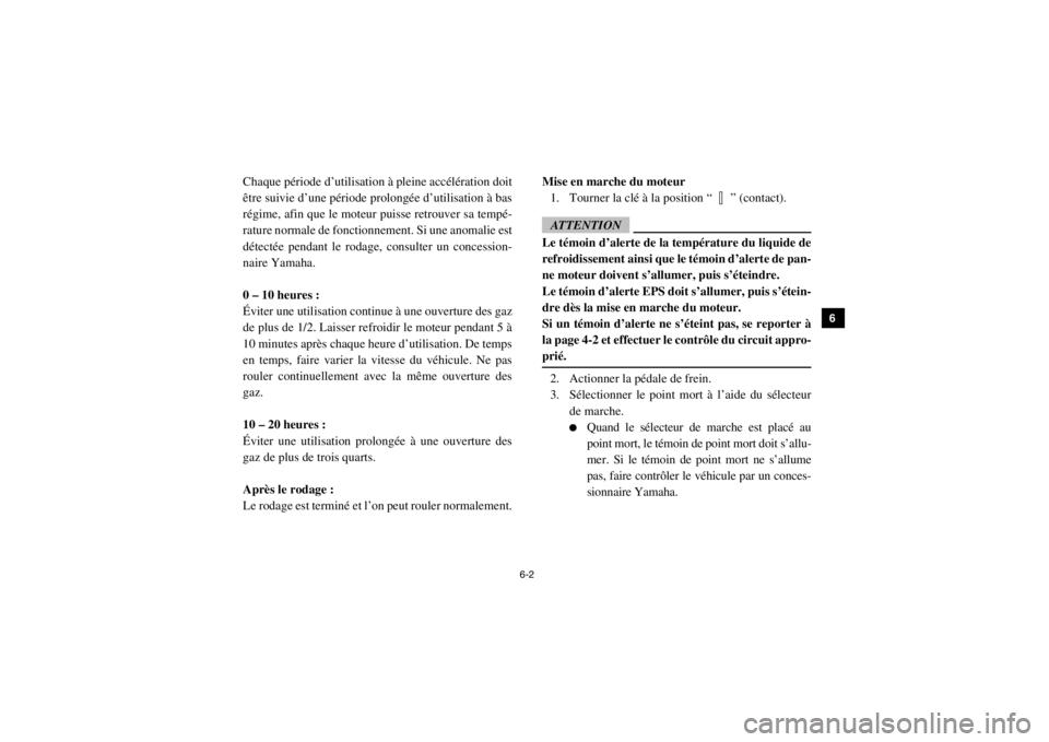 YAMAHA VIKING 2014  Notices Demploi (in French) 6-2
1
2
3
4
56
7
8
9
10
11
12
13
14
Chaque période d’utilisation à pleine accélération doit
être suivie d’une période prolongée d’utilisation à bas
régime, afin que le moteur puisse ret