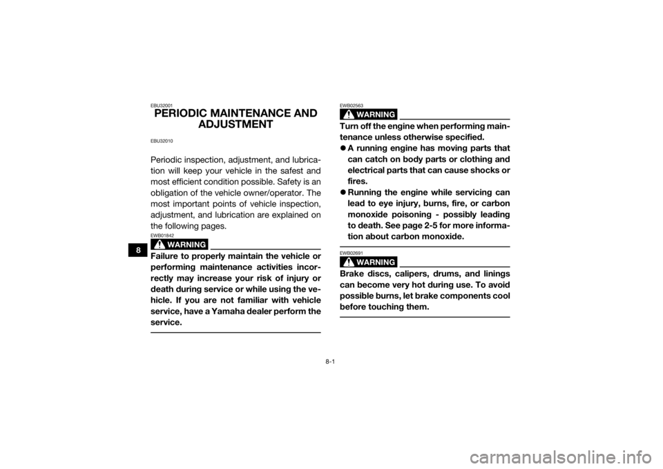 YAMAHA VIKING VI 2016  Owners Manual 8-1
8
EBU32001PERIODIC MAINTENANCE AND ADJUSTMENTEBU32010Periodic inspection, adjustment, and lubrica-
tion will keep your vehicle in the safest and
most efficient condition possible. Safety is an
obl