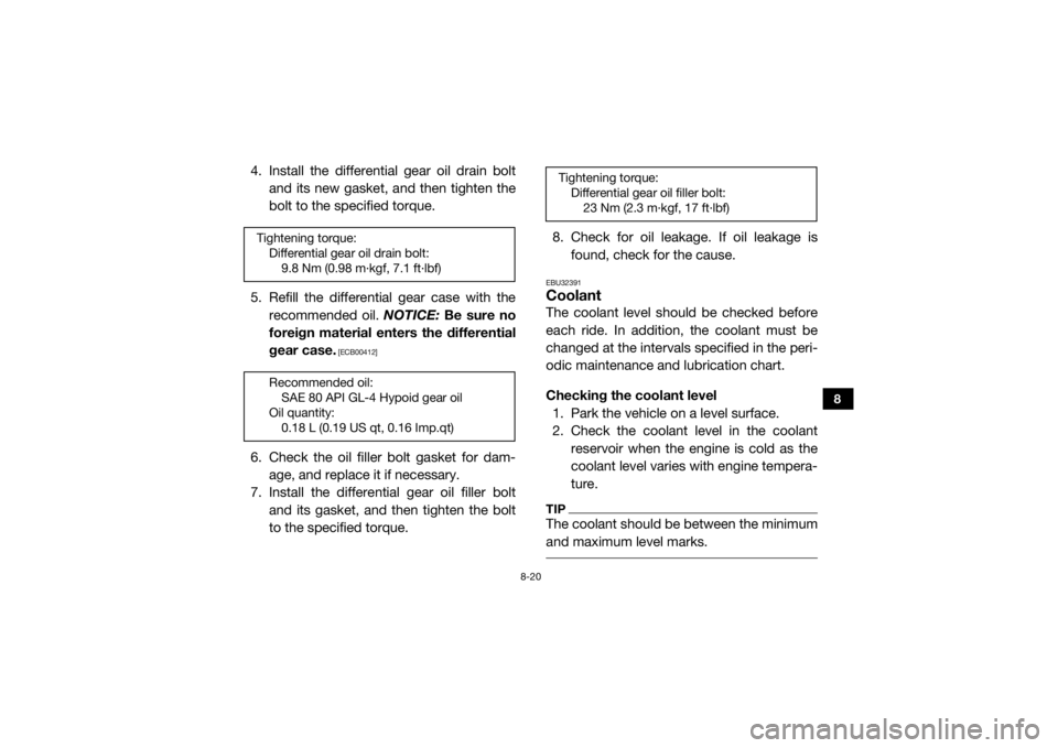 YAMAHA VIKING VI 2016  Owners Manual 8-20
8
4. Install the differential gear oil drain boltand its new gasket, and then tighten the
bolt to the specified torque.
5. Refill the differential gear case with the recommended oil.  NOTICE: Be 