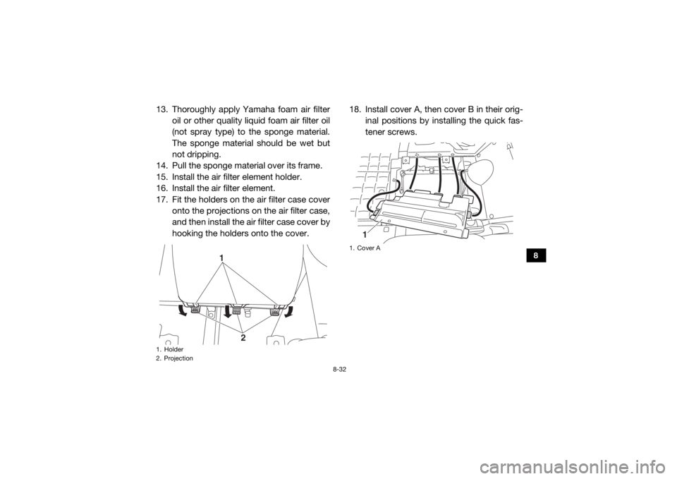 YAMAHA VIKING VI 2016 Owners Manual 8-32
8
13. Thoroughly apply Yamaha foam air filteroil or other quality liquid foam air filter oil
(not spray type) to the sponge material.
The sponge material should be wet but
not dripping.
14. Pull YAMAHA VIKING VI 2016 Owners Manual 8-32
8
13. Thoroughly apply Yamaha foam air filteroil or other quality liquid foam air filter oil
(not spray type) to the sponge material.
The sponge material should be wet but
not dripping.
14. Pull