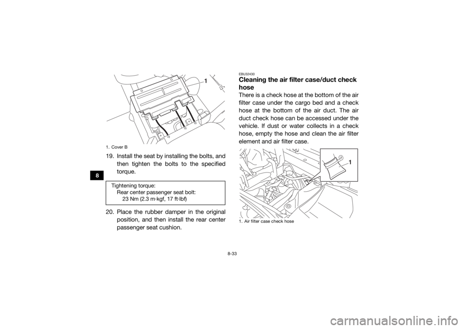 YAMAHA VIKING VI 2016 Owners Manual 8-33
8
19. Install the seat by installing the bolts, and
then tighten the bolts to the specified
torque.
20. Place the rubber damper in the original position, and then install the rear center
passenge YAMAHA VIKING VI 2016 Owners Manual 8-33
8
19. Install the seat by installing the bolts, and
then tighten the bolts to the specified
torque.
20. Place the rubber damper in the original position, and then install the rear center
passenge