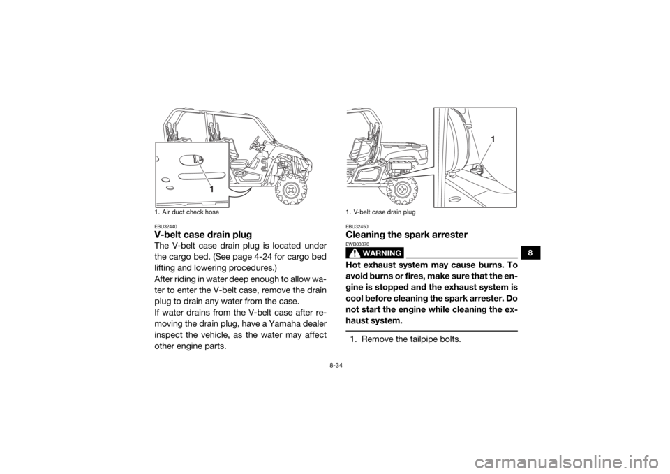 YAMAHA VIKING VI 2016 Owners Manual 8-34
8
EBU32440V-belt case drain plugThe V-belt case drain plug is located under
the cargo bed. (See page 4-24 for cargo bed
lifting and lowering procedures.)
After riding in water deep enough to allo YAMAHA VIKING VI 2016 Owners Manual 8-34
8
EBU32440V-belt case drain plugThe V-belt case drain plug is located under
the cargo bed. (See page 4-24 for cargo bed
lifting and lowering procedures.)
After riding in water deep enough to allo