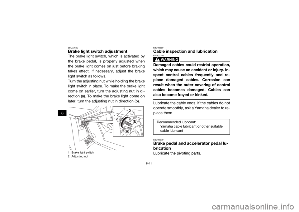 YAMAHA VIKING VI 2016 Owners Manual 8-41
8
EBU32550Brake light switch adjustmentThe brake light switch, which is activated by
the brake pedal, is properly adjusted when
the brake light comes on just before braking
takes effect. If neces YAMAHA VIKING VI 2016 Owners Manual 8-41
8
EBU32550Brake light switch adjustmentThe brake light switch, which is activated by
the brake pedal, is properly adjusted when
the brake light comes on just before braking
takes effect. If neces