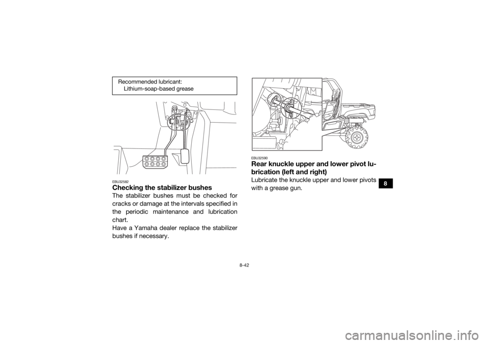 YAMAHA VIKING VI 2016  Owners Manual 8-42
8
EBU32582Checking the stabilizer bushesThe stabilizer bushes must be checked for
cracks or damage at the intervals specified in
the periodic maintenance and lubrication
chart.
Have a Yamaha deal