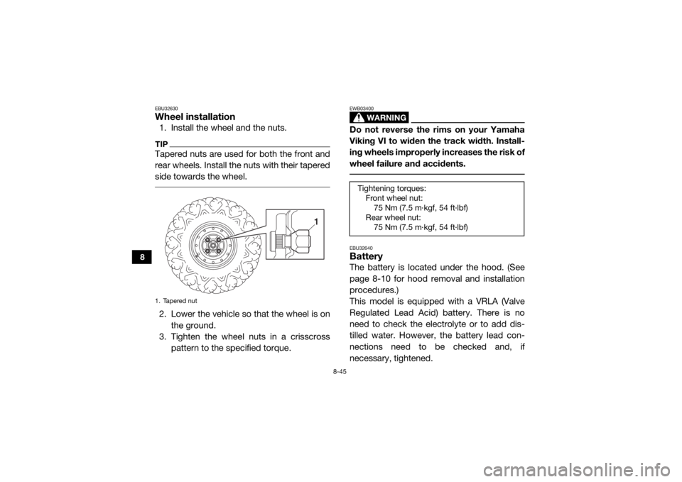YAMAHA VIKING VI 2016  Owners Manual 8-45
8
EBU32630Wheel installation1. Install the wheel and the nuts.TIPTapered nuts are used for both the front and
rear wheels. Install the nuts with their tapered
side towards the wheel. 2. Lower the