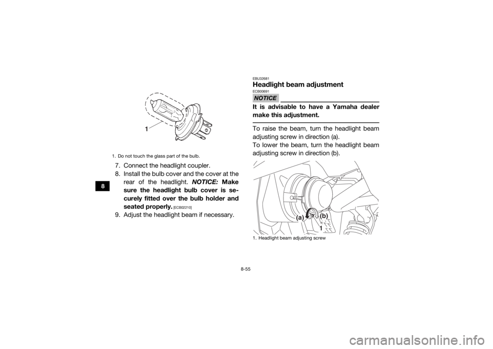 YAMAHA VIKING VI 2016  Owners Manual 8-55
8
7. Connect the headlight coupler.
8. Install the bulb cover and the cover at therear of the headlight.  NOTICE: Make
sure the headlight bulb cover is se-
curely fitted over the bulb holder and
