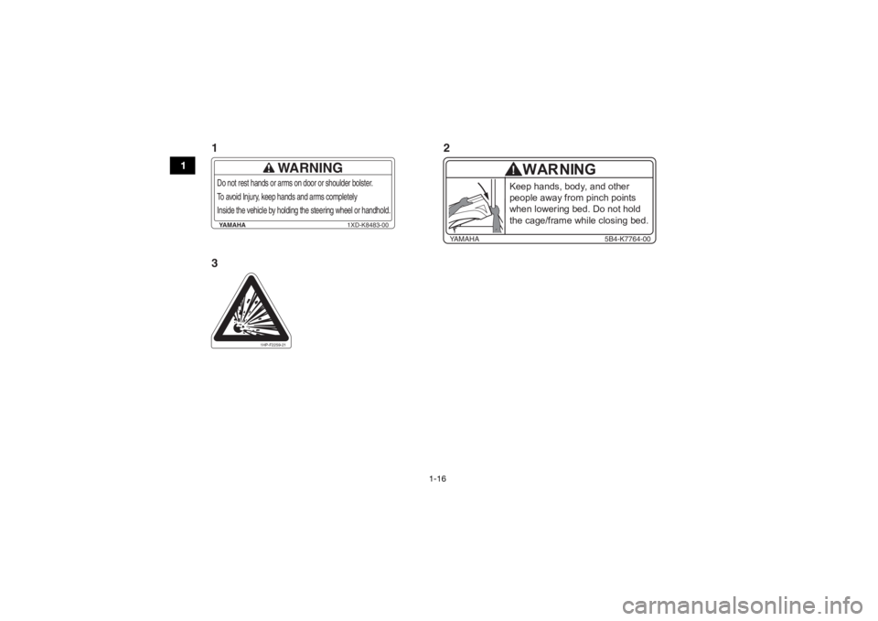 YAMAHA VIKING VI 2016 Owners Manual 1-16
1
YAMAHA1XD-K8483-00
WARNING
Do not rest hands or arms on door or shoulder bolster.
To avoid Injury, keep hands and arms completely
Inside the vehicle by holding the steering wheel or handhold. YAMAHA VIKING VI 2016 Owners Manual 1-16
1
YAMAHA1XD-K8483-00
WARNING
Do not rest hands or arms on door or shoulder bolster.
To avoid Injury, keep hands and arms completely
Inside the vehicle by holding the steering wheel or handhold.