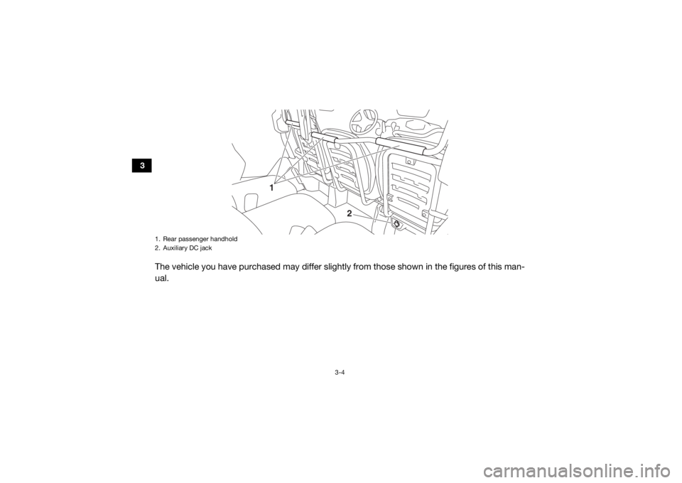 YAMAHA VIKING VI 2016 Owners Guide 3-4
3
The vehicle you have purchased may differ slightly from those shown in the figures of this man-
ual.
1
2
1. Rear passenger handhold
2. Auxiliary DC jackUB857AE0.book Page 4 Monday, August 24, YAMAHA VIKING VI 2016 Owners Guide 3-4
3
The vehicle you have purchased may differ slightly from those shown in the figures of this man-
ual.
1
2
1. Rear passenger handhold
2. Auxiliary DC jackUB857AE0.book Page 4 Monday, August 24,