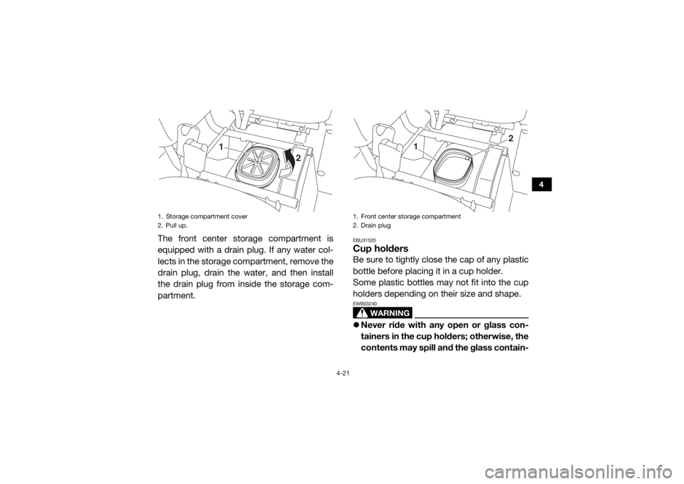 YAMAHA VIKING VI 2016 Repair Manual 4-21
4
The front center storage compartment is
equipped with a drain plug. If any water col-
lects in the storage compartment, remove the
drain plug, drain the water, and then install
the drain plug f YAMAHA VIKING VI 2016 Repair Manual 4-21
4
The front center storage compartment is
equipped with a drain plug. If any water col-
lects in the storage compartment, remove the
drain plug, drain the water, and then install
the drain plug f