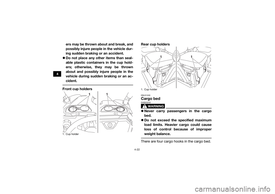 YAMAHA VIKING VI 2016 Repair Manual 4-22
4
ers may be thrown about and break, and
possibly injure people in the vehicle dur-
ing sudden braking or an accident.
Do not place any other items than seal-
able plastic containers in the c YAMAHA VIKING VI 2016 Repair Manual 4-22
4
ers may be thrown about and break, and
possibly injure people in the vehicle dur-
ing sudden braking or an accident.
Do not place any other items than seal-
able plastic containers in the c