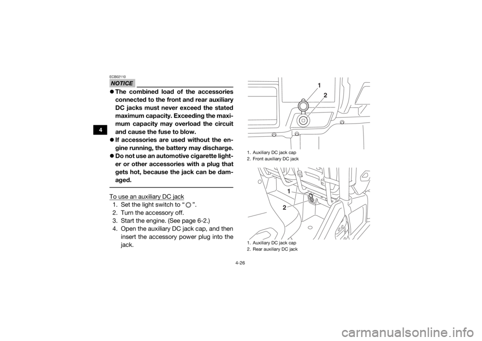 YAMAHA VIKING VI 2016  Owners Manual 4-26
4
NOTICEECB02110The combined load of the accessories
connected to the front and rear auxiliary
DC jacks must never exceed the stated
maximum capacity. Exceeding the maxi-
mum capacity may over