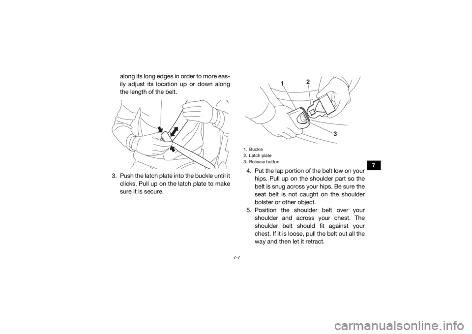 YAMAHA VIKING VI 2016  Owners Manual 7-7
7
along its long edges in order to more eas-
ily adjust its location up or down along
the length of the belt.
3. Push the latch plate into the buckle until it clicks. Pull up on the latch plate to