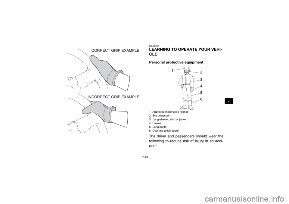 YAMAHA VIKING VI 2016  Owners Manual 7-13
7
EBU33352LEARNING TO OPERATE YOUR VEHI-
CLEPersonal protective equipment
The driver and passengers should wear the
following to reduce risk of injury in an acci-
dent:
CORRECT GRIP EXAMPLE
INCOR