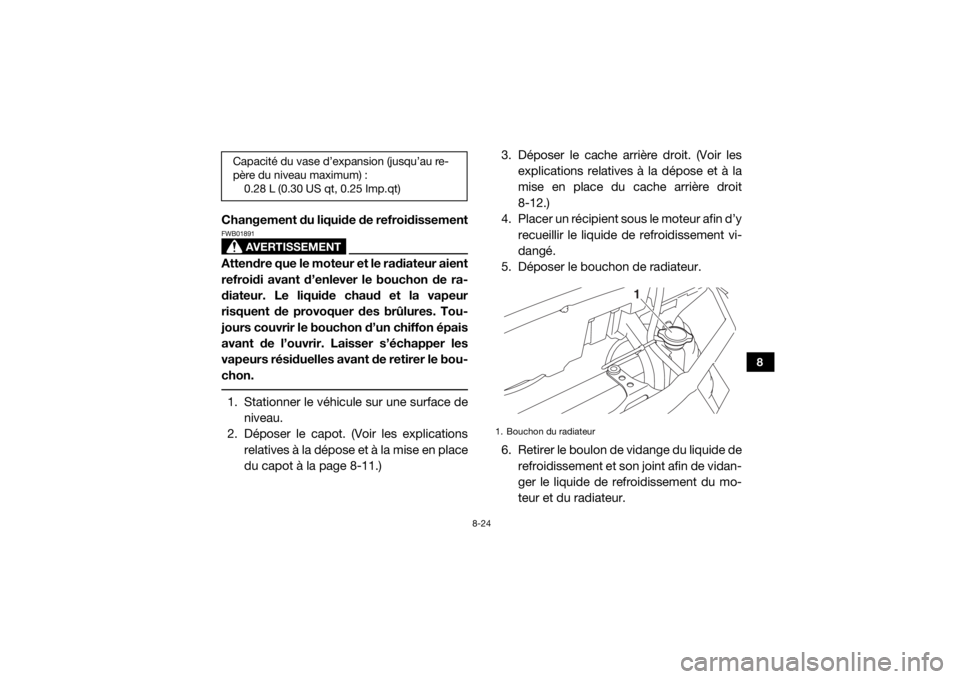 YAMAHA VIKING VI 2016 Notices Demploi (in French) 8-24
8
Changement du liquide de refroidissement
AVERTISSEMENT
FWB01891Attendre que le moteur et le radiateur aient
refroidi avant d’enlever le bouchon de ra-
diateur. Le liquide chaud et la vapeur
r YAMAHA VIKING VI 2016 Notices Demploi (in French) 8-24
8
Changement du liquide de refroidissement
AVERTISSEMENT
FWB01891Attendre que le moteur et le radiateur aient
refroidi avant d’enlever le bouchon de ra-
diateur. Le liquide chaud et la vapeur
r